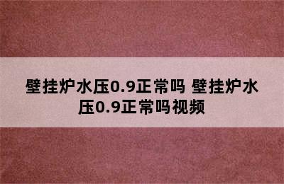 壁挂炉水压0.9正常吗 壁挂炉水压0.9正常吗视频